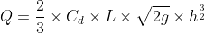 Q = \frac{2}{3} \times C_d \times L \times \sqrt{2g} \times h^\frac{3}{2}